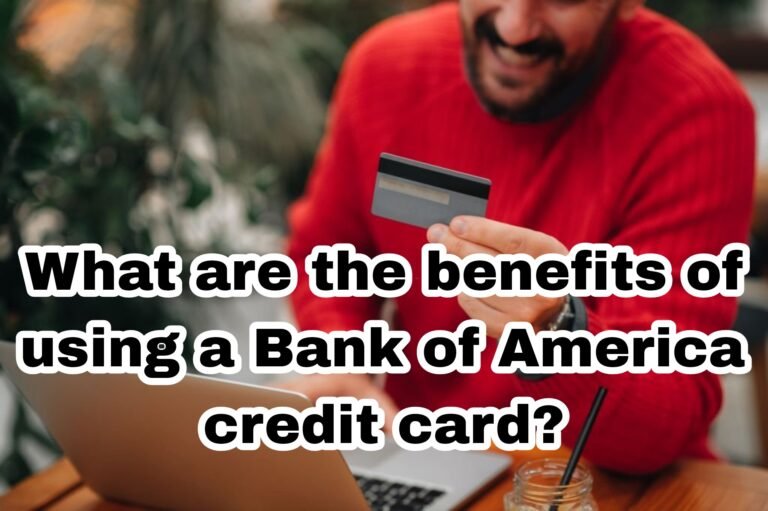 What are the benefits of using a Bank of America credit card?