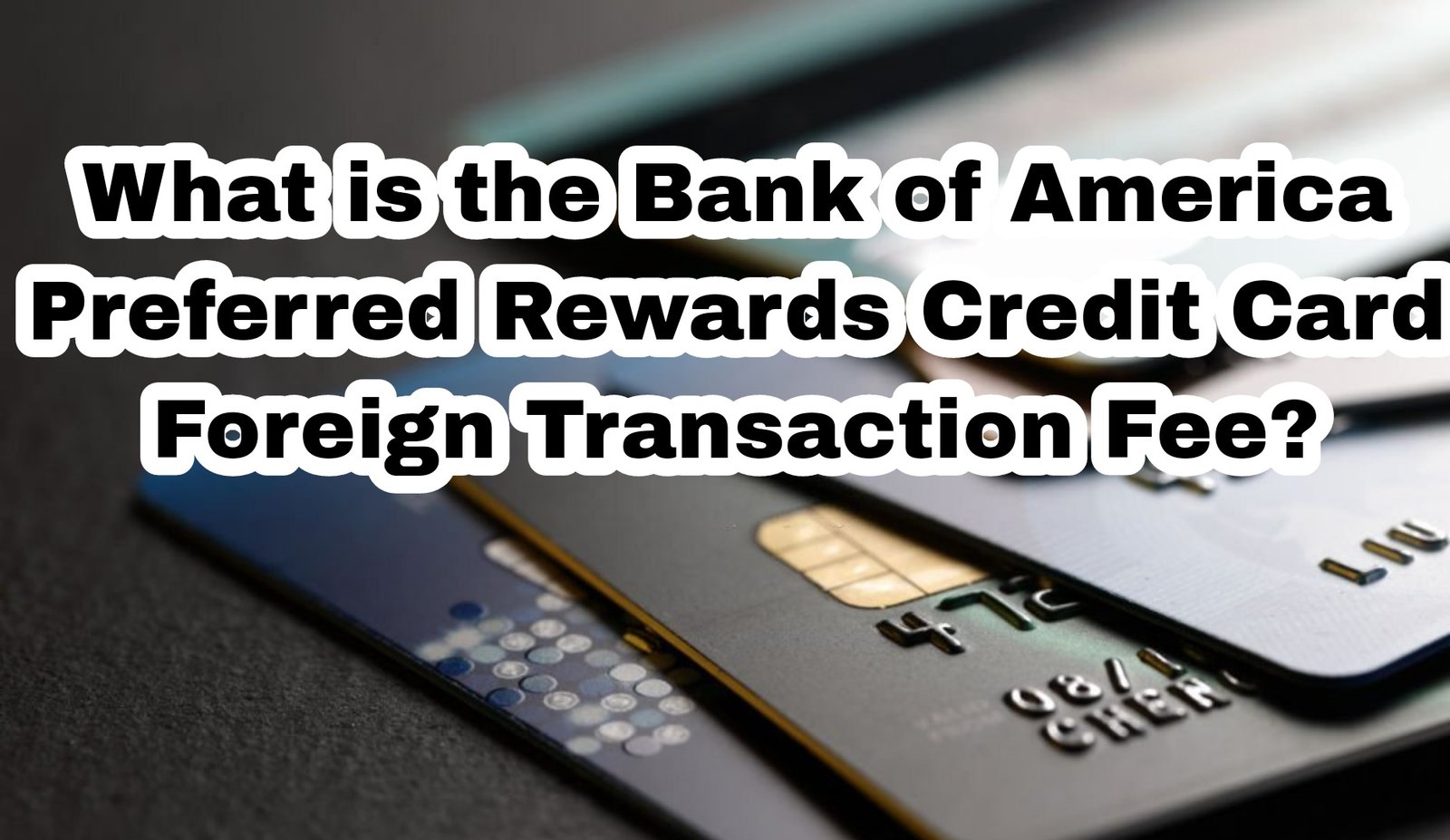 What is the Bank of America Preferred Rewards Credit Card Foreign Transaction Fee?