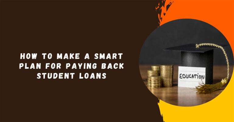 How To Make A Smart Plan For Paying Back Student Loans