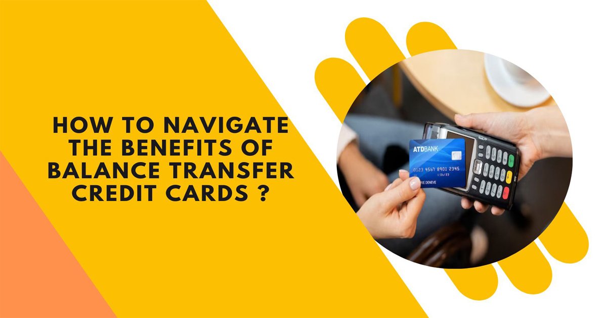 How To Navigate The Benefits Of Balance Transfer Credit Cards ?