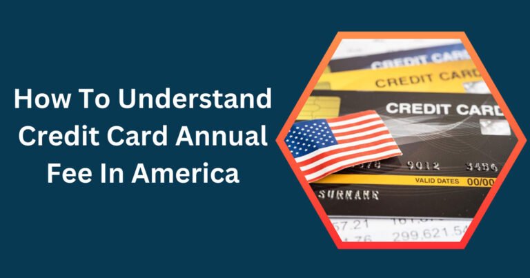How To Understand Credit Card Annual Fee In America