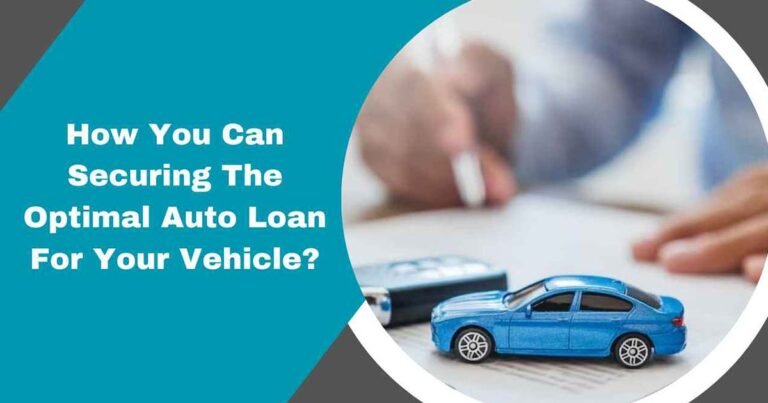 How You Can Securing The Optimal Auto Loan For Your Vehicle?