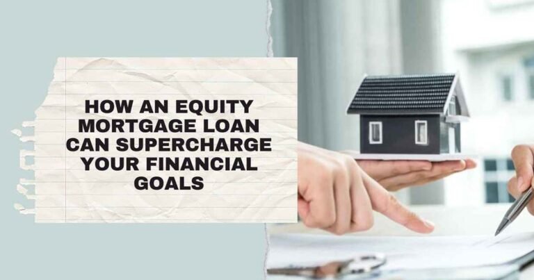 How an Equity Mortgage Loan Can Supercharge Your Financial Goals
