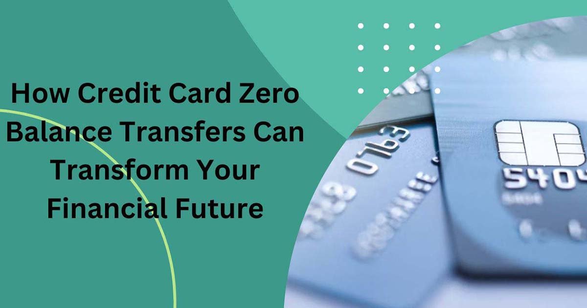 How Credit Card Zero Balance Transfers Can Transform Your Financial Future