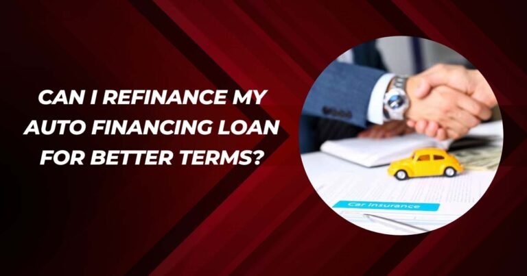 Can I Refinance My Auto Financing Loan For Better Terms?