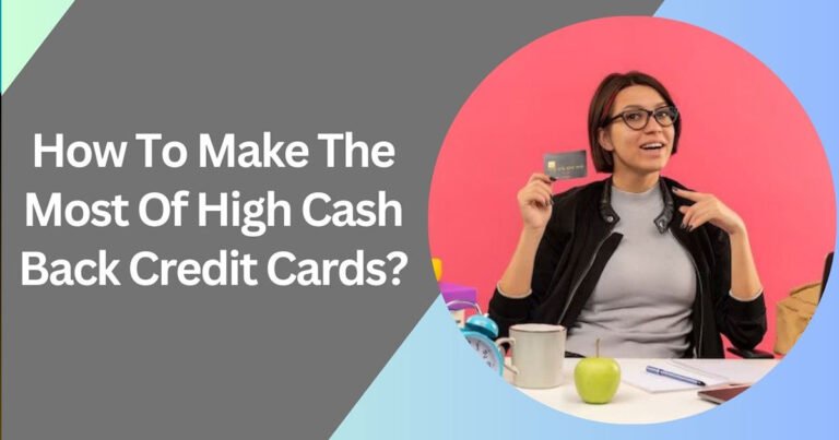 How To Make The Most Of High Cash Back Credit Cards?