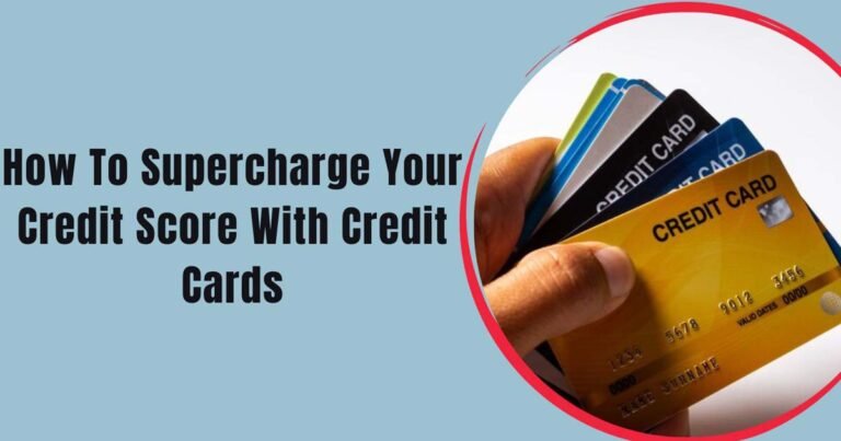 How To Supercharge Your Credit Score With Credit Cards