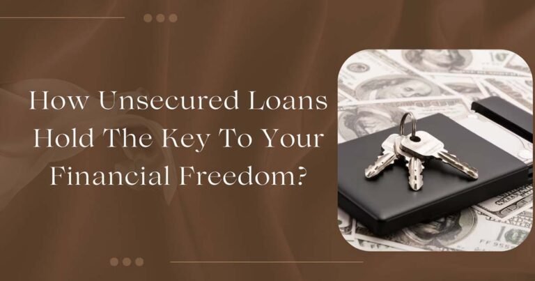How Unsecured Loans Hold The Key To Your Financial Freedom?
